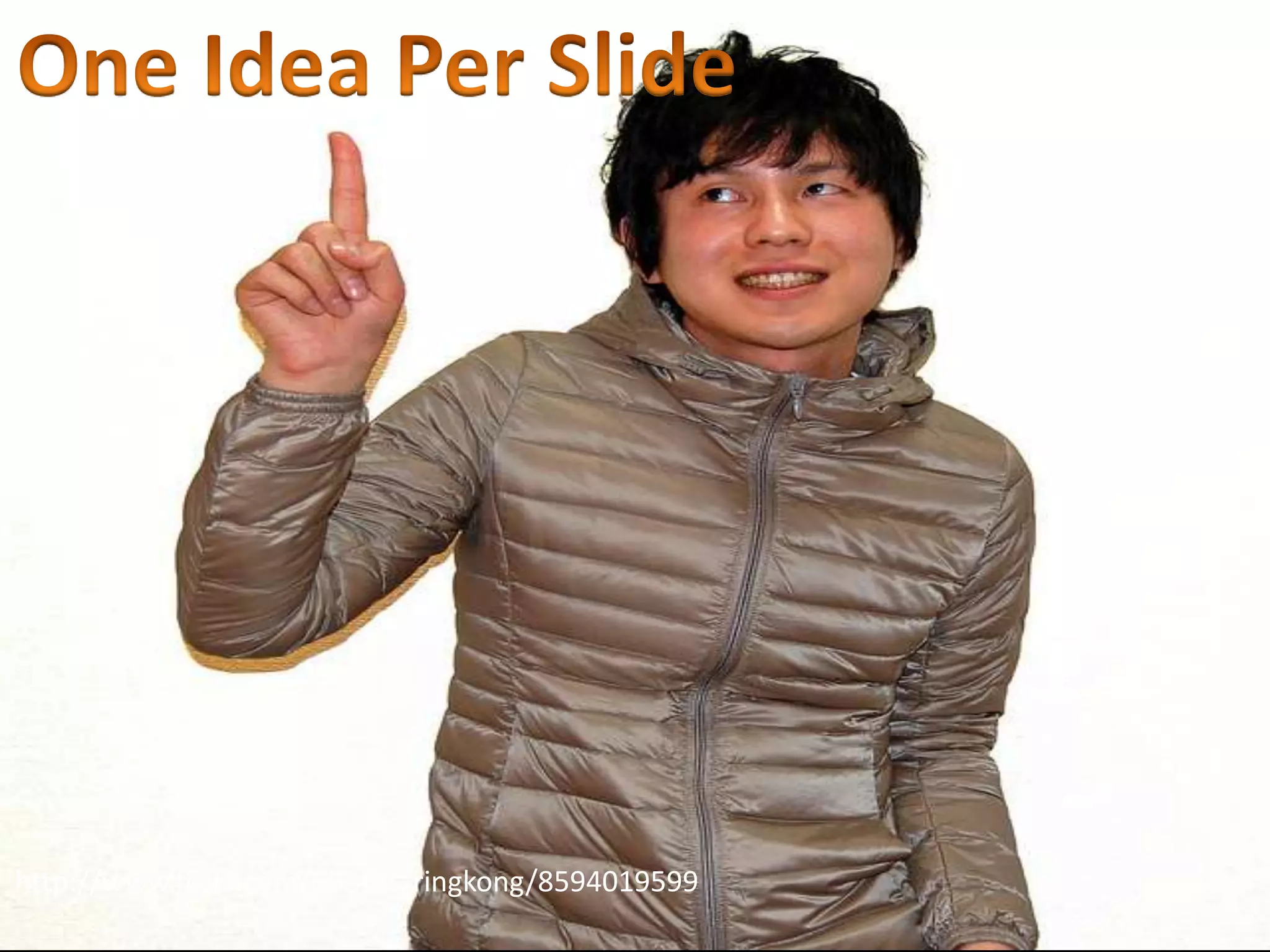 Present One Idea Per Slide

http://www.flickr.com/photos/ringkong/8594019599

 