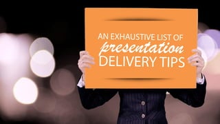 AN EXHAUSTIVE LIST OF
DELIVERY TIPS
presentation
 
