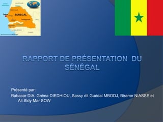 Présenté par:
Babacar DIA, Gnima DIEDHIOU, Sassy dit Guédal MBODJ, Birame NIASSE et
Ali Sidy Mar SOW
 