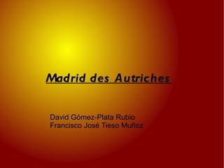 Madrid des Autriches David Gómez-Plata Rubio Francisco José Tieso Muñoz 
