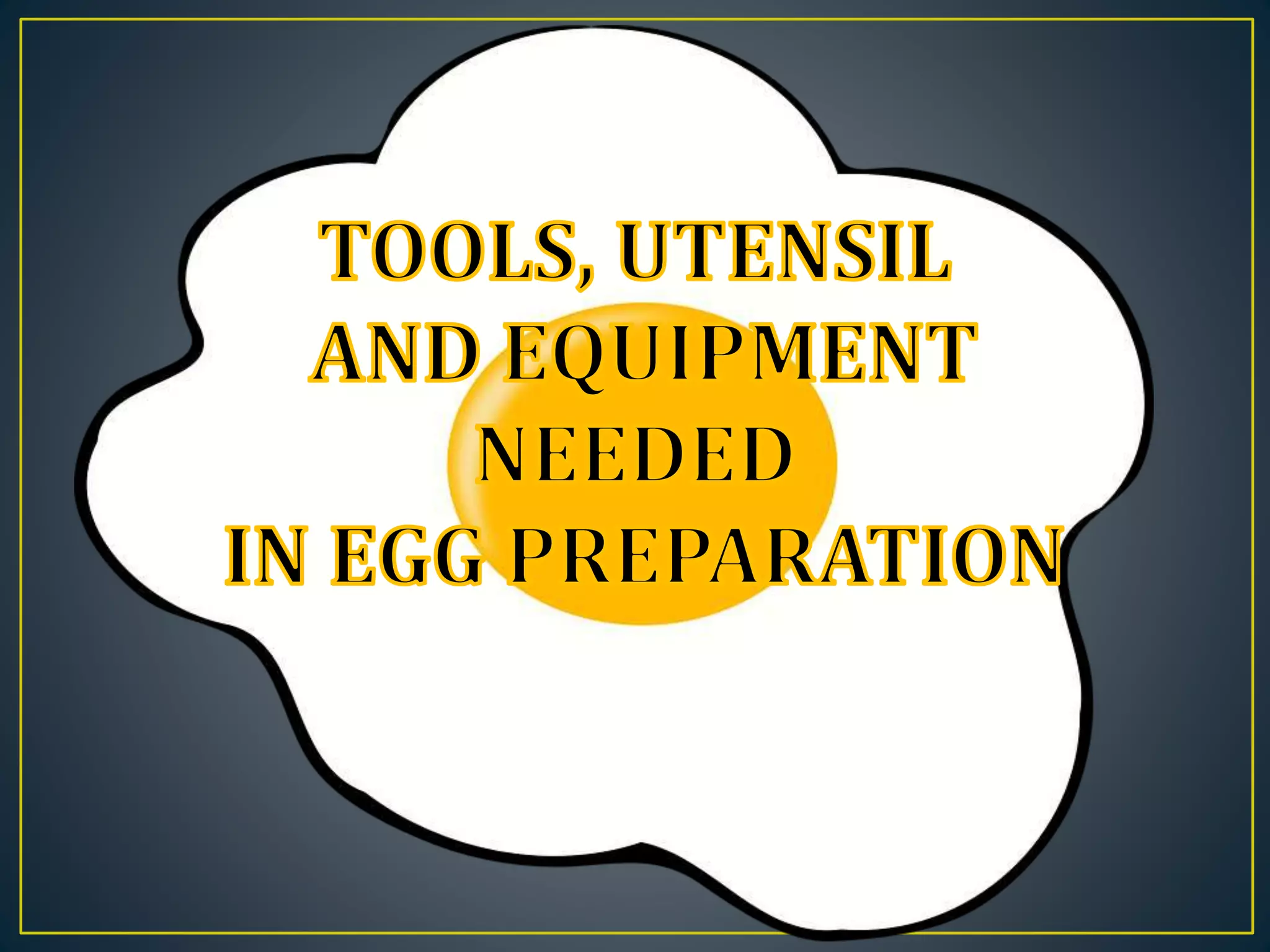 TOOLS, UTENSIL AND EQUIPMENT NEEDED IN EGG PREPARATION PPT