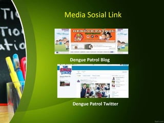 Media Sosial Link
Dengue Patrol Blog
Dengue Patrol Twitter
 
