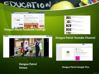 Dengue Patrol Facebook FanPage
Dengue Patrol Youtube Channel
Dengue Patrol
Vimeo Dengue Patrol Google Plus
 