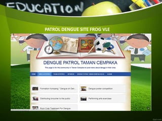 PATROL DENGUE SITE FROG VLE
 