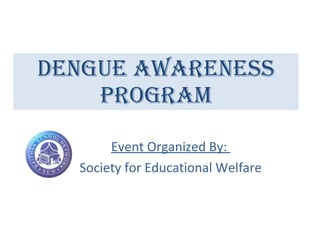 Dengue Awareness Program Event Organized By:  Society for Educational Welfare 