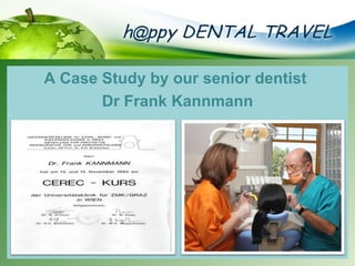 A Case Study by our senior dentist
       Dr Frank Kannmann
 