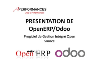 PRESENTATION DE 
OpenERP/Odoo 
Progiciel de Gestion Intégré Open 
Source 
 