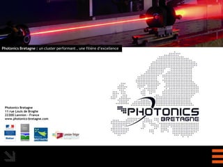 Photonics Bretagne : un cluster performant , une filière d’excellence




 Photonics Bretagne
 11 rue Louis de Broglie
 22300 Lannion – France
 www.photonics-bretagne.com
 