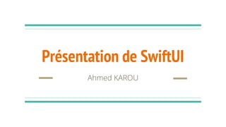 Présentation de SwiftUI
Ahmed KAROU
 