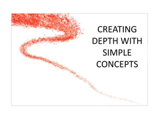 CREATING
DEPTH WITH
SIMPLE
CONCEPTS
 