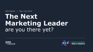 DES Madrid | May 21st 2019
The Next
Marketing Leader
are you there yet?
1
 