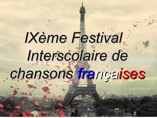 IXème FestivalIXème Festival
Interscolaire deInterscolaire de
chansonschansons frafrançançaisesises
 