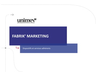 FABRIK’ MARKETING
Dispositifs et services adhérents
 
