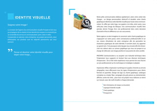 + www.prospek.ma
IDENTITE VISUELLE
Soignez votre image !
La vocation de l'agence de communication visuelle Prospek est de vous
accompagner de la création d’une identité de marque à sa maturité par
un ensemble de service en communication: print, web et vidéo.
Comprendre et valoriser votre entreprise, vos projets personnels, votre
philosophie, vos produits sont les objectifs permanents qui nous
animent.
Notre pôle communication élabora rapidement, selon votre cahier des
charges : un design personnalisé, distinctif et durable, votre charte
graphiqueetdéclineracetteidentitévisuellepourtoutevotrecommuni-
cation. En effet par votre logo, vos papiers à en-tête, entre autre, vous
véhiculez votre Image de Marque. Une communication visuelle bien
pensée, donne l'image d'un vrai professionnel dans votre domaine
d'activité et fera la différence sur vos concurrents.
Notre agence va ainsi imaginer et concevoir votre charte graphique en
s'appuyant sur votre passe, votre connaissance professionnelle et sur
vos visions d’évolution de votre entreprise afin de permettre les
évolutions graphiques de votre identité. Il convient donc d'y apporter
un grand soin. C'est pourquoi notre équipe vous écoute afin de retrans-
crire vos valeurs dans un univers graphique qui vous est propre et se
charge de véhiculer une image positive et rassurante de votre société.
PROSPEK Communication a su acquérir une maturité technique dans
l'impression tous supports et évoluer face aux diverses techniques
d'impression . De ce fait notre expérience nous permet de vous fournir
un avis professionnel sur les techniques et stratégies à adopter.
Impression offset, impression numérique en quadra-chromie ou encore
sérigraphie, nous effectuons tous les types d'impressions pour divers
formats et quantités. Design de logo ou charte graphique, catalogue
complexe ou simple, flyer, campagne de pub presse ou événementiel,
affiches, cartes de visite... pour tous vos projets nous réalisons un devis
sur mesure, avec des tarifs étudiés à chaque demande.
Nom d’entreprise, de marque ou de produit
Logotype & identité visuelle
Charte graphique
Pictogramme
Penser et dessiner votre identité visuelle pour
doper votre image...
 