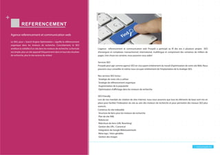 + www.prospek.ma
REFERENCEMENT
Agence referencement et communication web
Le SEO, pour « Search Engine Optimization » signifie le référencement
organique dans les moteurs de recherche. Concrètement, le SEO
améliore la visibilité d’un site dans les moteurs de recherche. La formule
est simple, plus un site apparaît fréquemment dans le haut des résultats
de recherche, plus le site recevra de visites!
L’agence referencement et communication web Prospek a participé au fil des ans à plusieurs projets SEO
d’envergure et complexes: transactionnel, international, multilingue et comprenant des centaines de milliers de
pages. Une chose est certaine, nous pouvons vous aider!
Services SEO
Prospek peut agir comme agence SEO en s’occupant entièrement du travail d’optimisation de votre site Web. Nous
pouvons vous conseiller et même nous occuper entièrement de l’implantation de la stratégie SEO.
Nos services SEO inclus :
Stratégie de mots-clés à utiliser
Stratégie de référencement organique
Augmentation de la popularité
Optimisation d’affichage dans les moteurs de recherche
SEO-Friendly
Lors de nos mandats de création de sites Internet, nous nous assurons que tous les éléments de base sont mis en
place pour faciliter l’indexation du site au sein des moteurs de recherche et pour permettre des travaux SEO plus
avancés.
Contenus du site indexable
Structure de liens pour les moteurs de recherche
Plan de site XML
Robots.txt
Réécriture de liens (URL Rewriting)
Gestion des URL / Canonical
Intégration de Google Webmastertools
Meta tags / titres gérables
Gestion des images
 