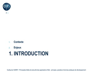 P. 3




       1.   Contexte

       2.   Enjeux

       1. INTRODUCTION

 Guillaume HARRY l Principales failles de sécurité des applications Web : principes, parades et bonnes pratiques de développement
 