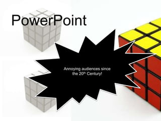 PowerPoint Annoying audiences since the 20th Century! 