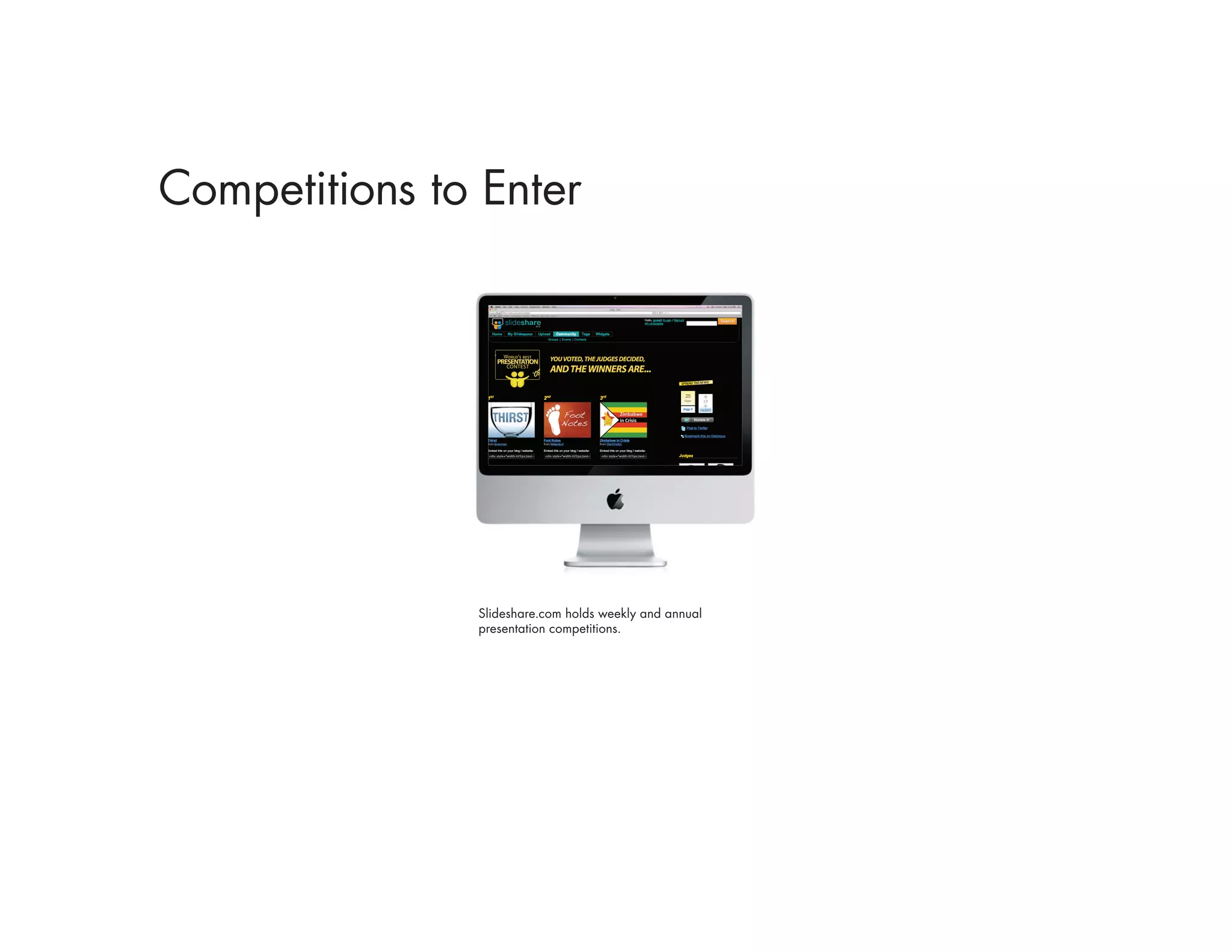 Competitions to Enter




               Slideshare.com holds weekly and annual
               presentation competitions.
 
