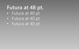 Futura at 48 pt.
• Futura at 40 pt
• Futura at 40 pt
• Futura at 40 pt
 