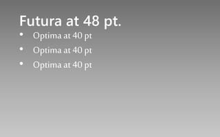 Futura at 48 pt.
• Optima at 40 pt
• Optimaat 40 pt
• Optima at 40 pt
 
