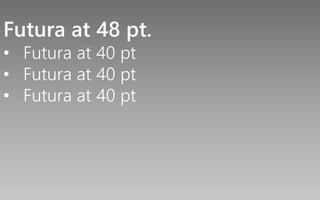 Futura at 48 pt.
• Futura at 40 pt
• Futura at 40 pt
• Futura at 40 pt
 