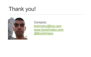 Thank you!
Contacts:
brshristov@live.com
www.borishristov.com
@BorisHristov
 