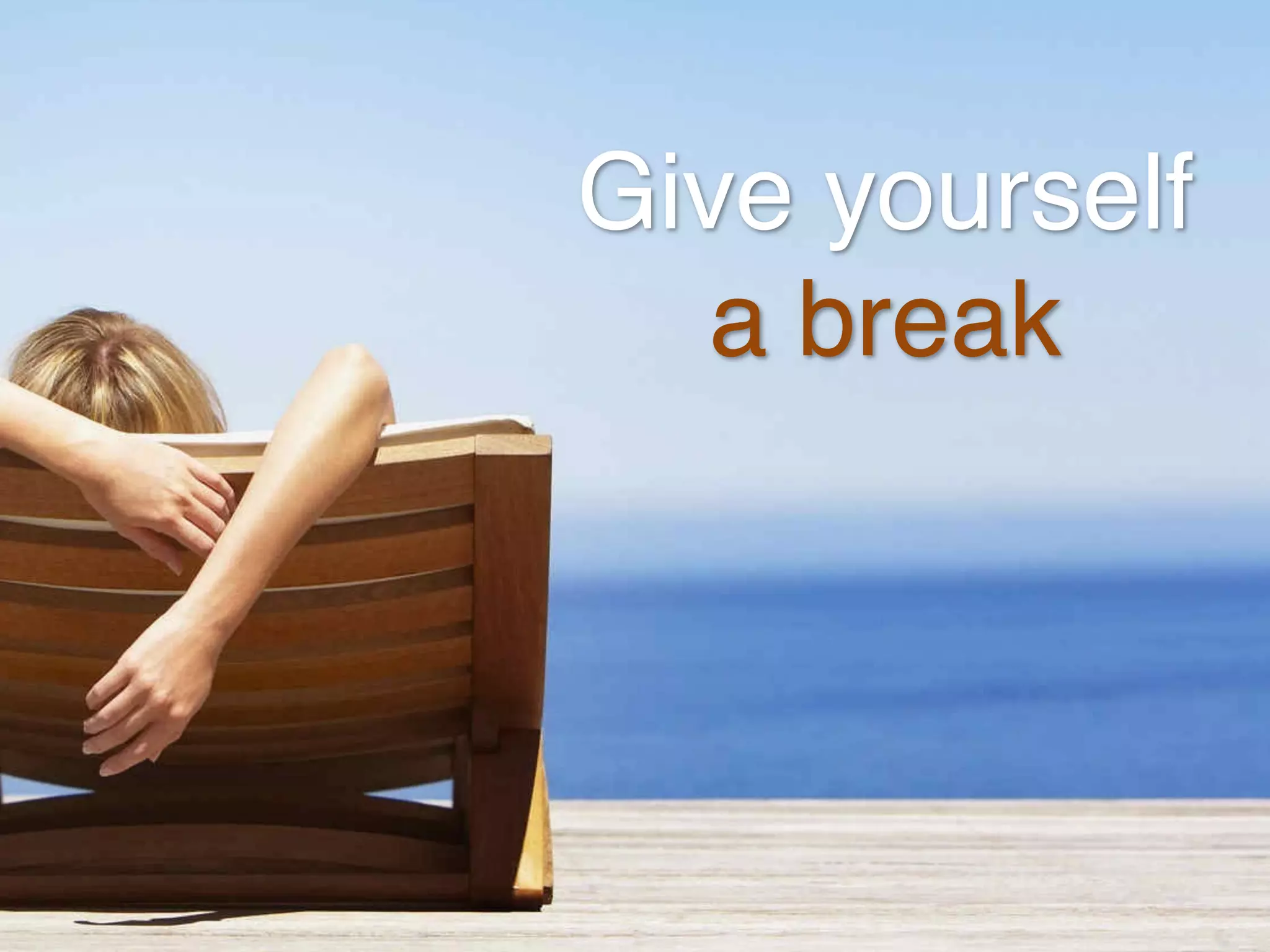 Give yourself a break!
 
