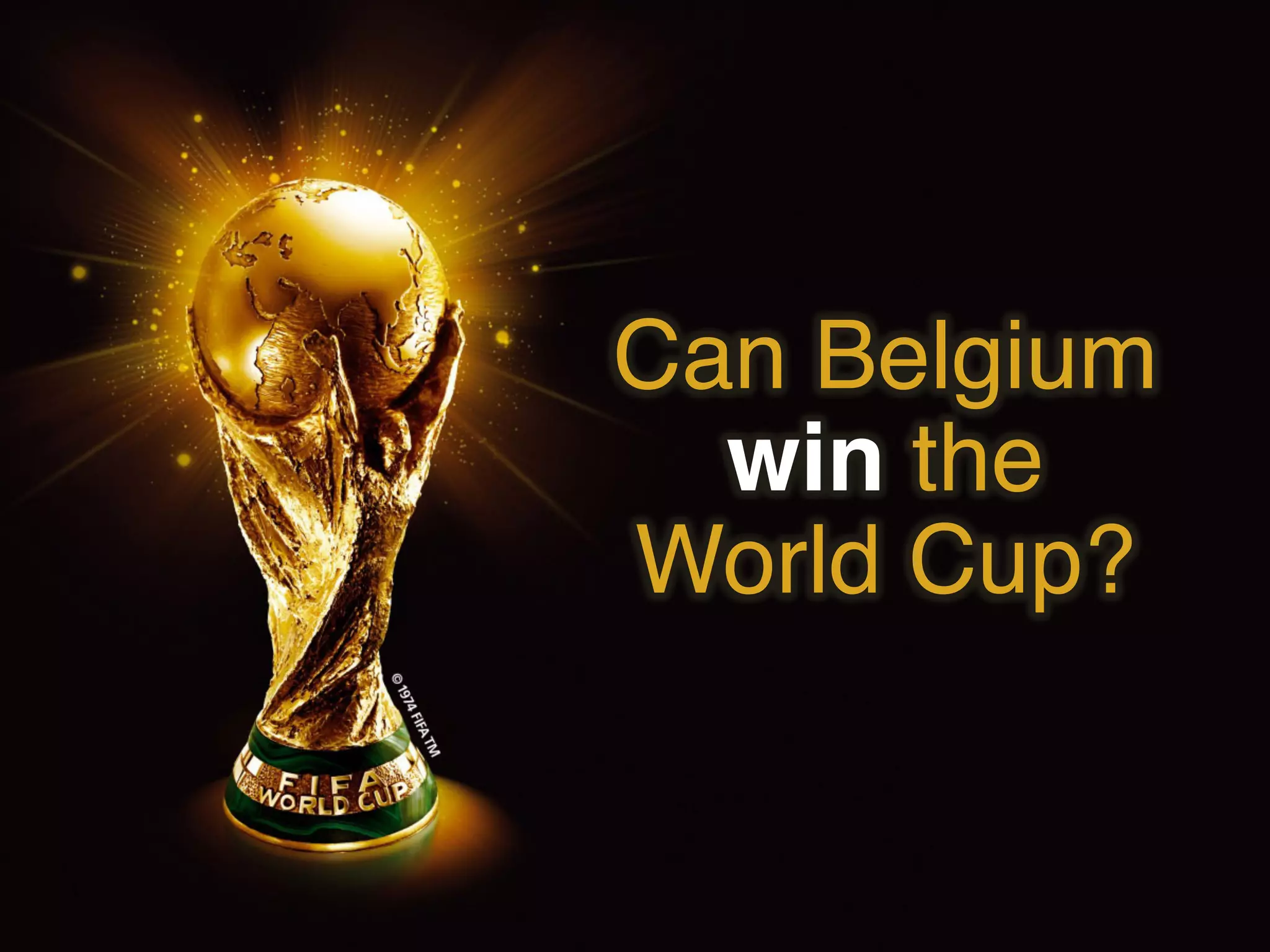 Can Belgium win
the World Cup?!
 