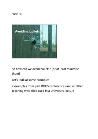 Slide 38

Avoiding bullets

So how can we avoid bullets? (or at least minimise
them)
Let’s look at some examples
2 example...