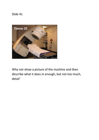Slide 41

Therac 25

Why not show a picture of the machine and then
describe what it does in enough, but not too much,
det...