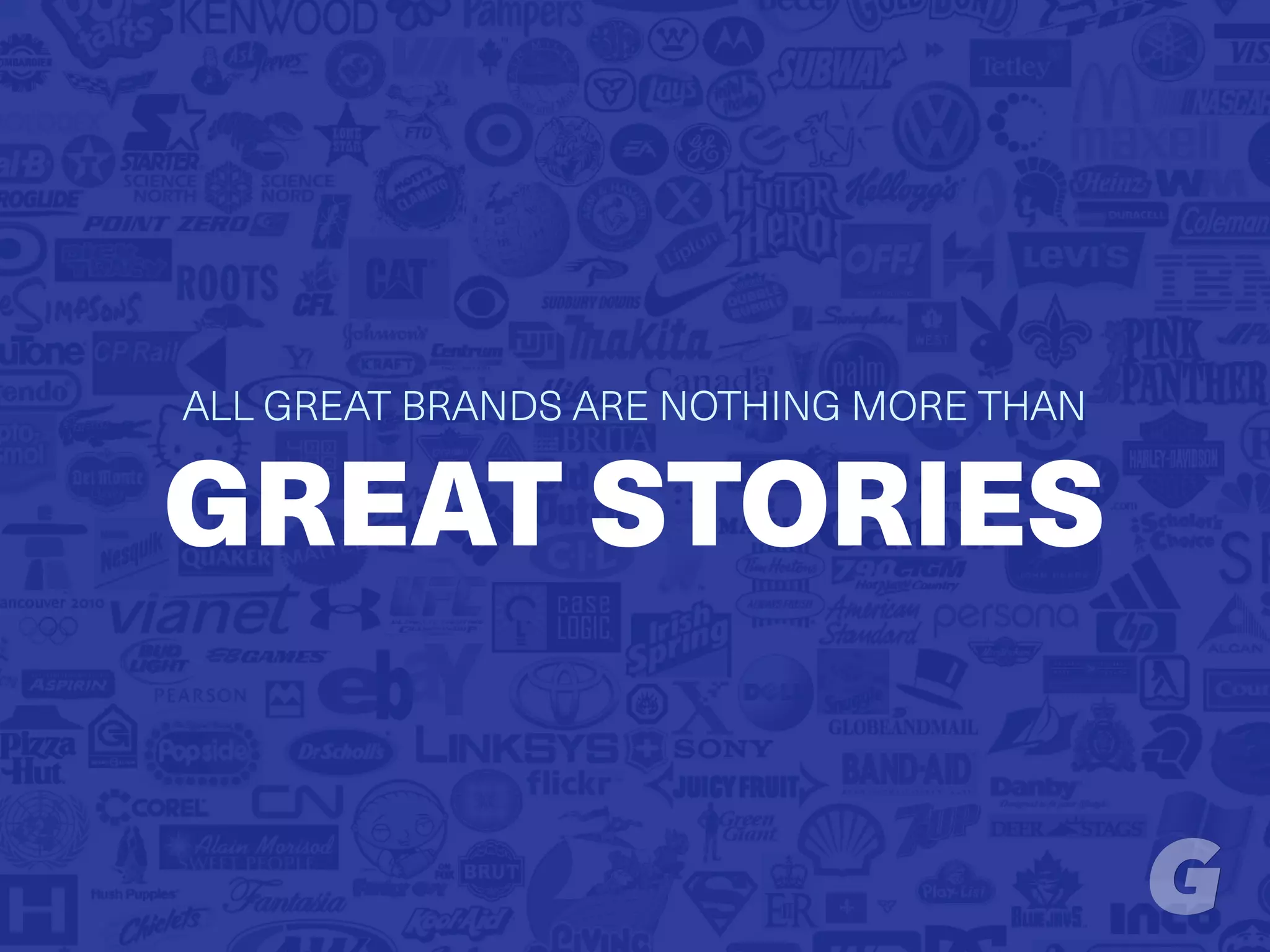 ALL GREAT BRANDS ARE NOTHING MORE THAN
GREAT STORIES
 
