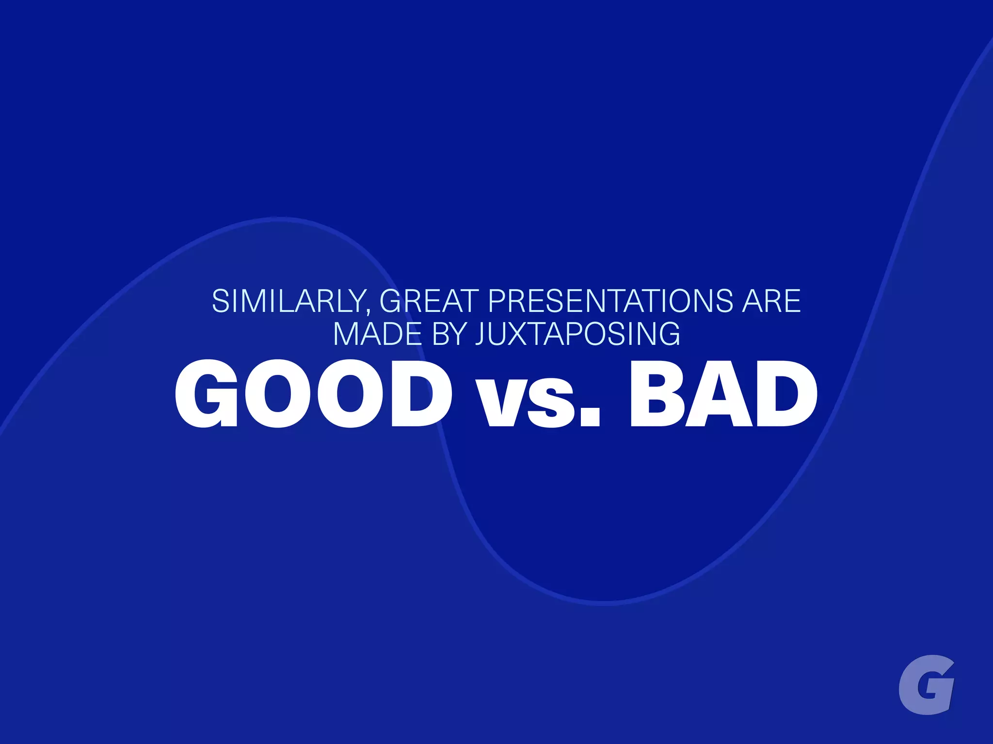 SIMILARLY, GREAT PRESENTATIONS ARE
MADE BY JUXTAPOSING
GOOD vs. BAD
 