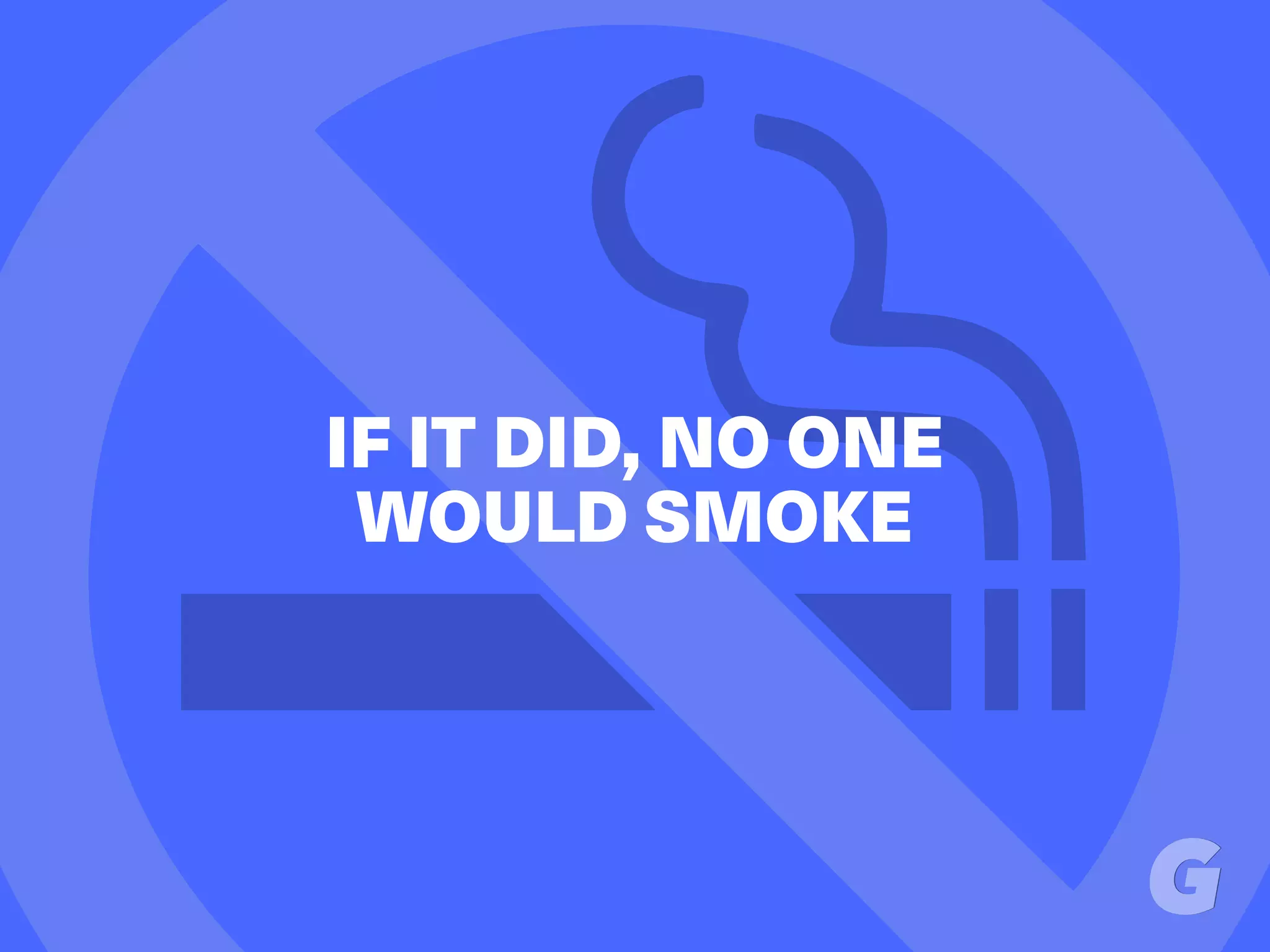 IF IT DID, NO ONE
WOULD SMOKE
 