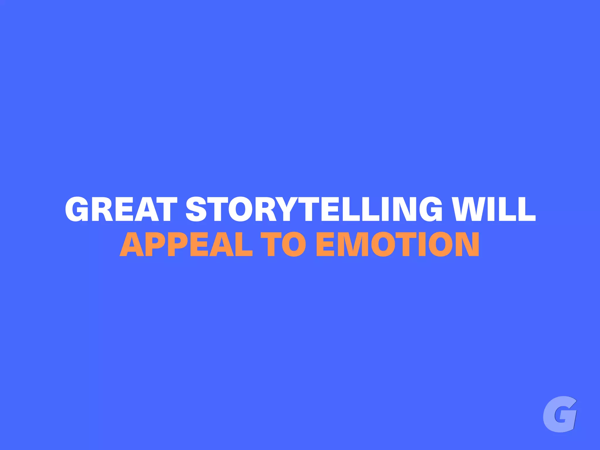 GREAT STORYTELLING WILL
APPEAL TO EMOTION
 