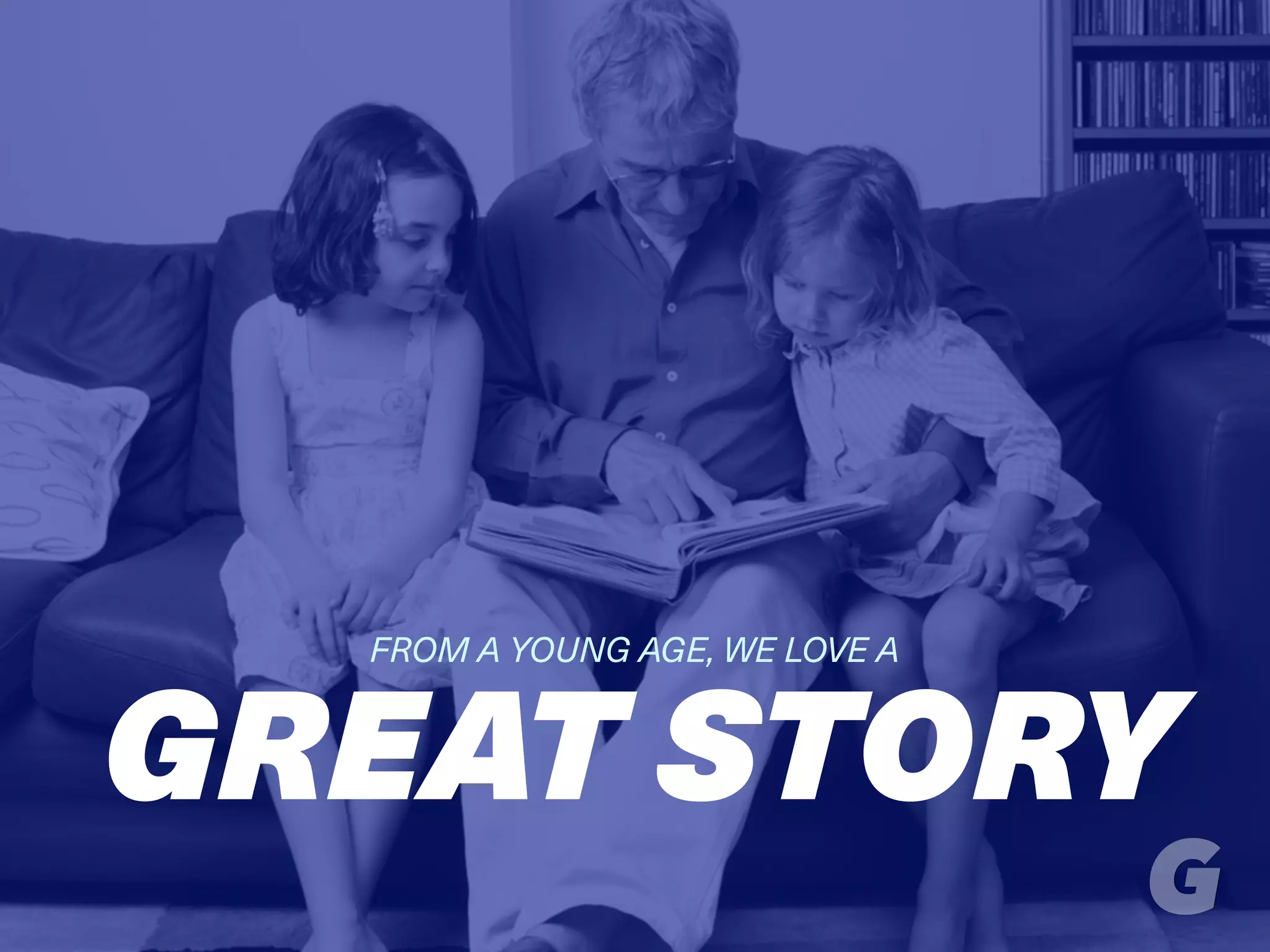 GREAT STORY
FROM A YOUNG AGE, WE LOVE A
 