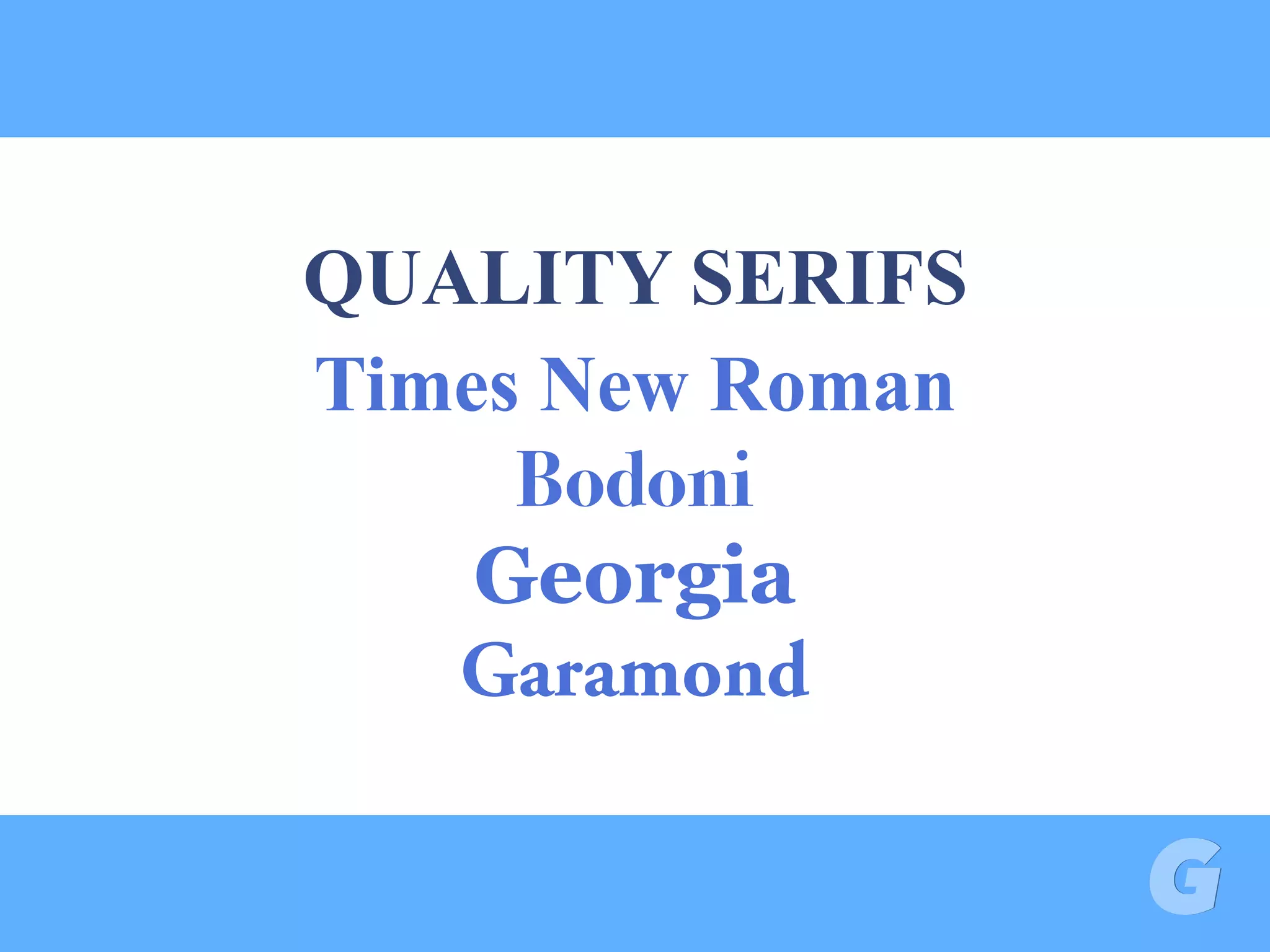 QUALITY SERIFS
Times New Roman
Bodoni
Georgia
Garamond
 