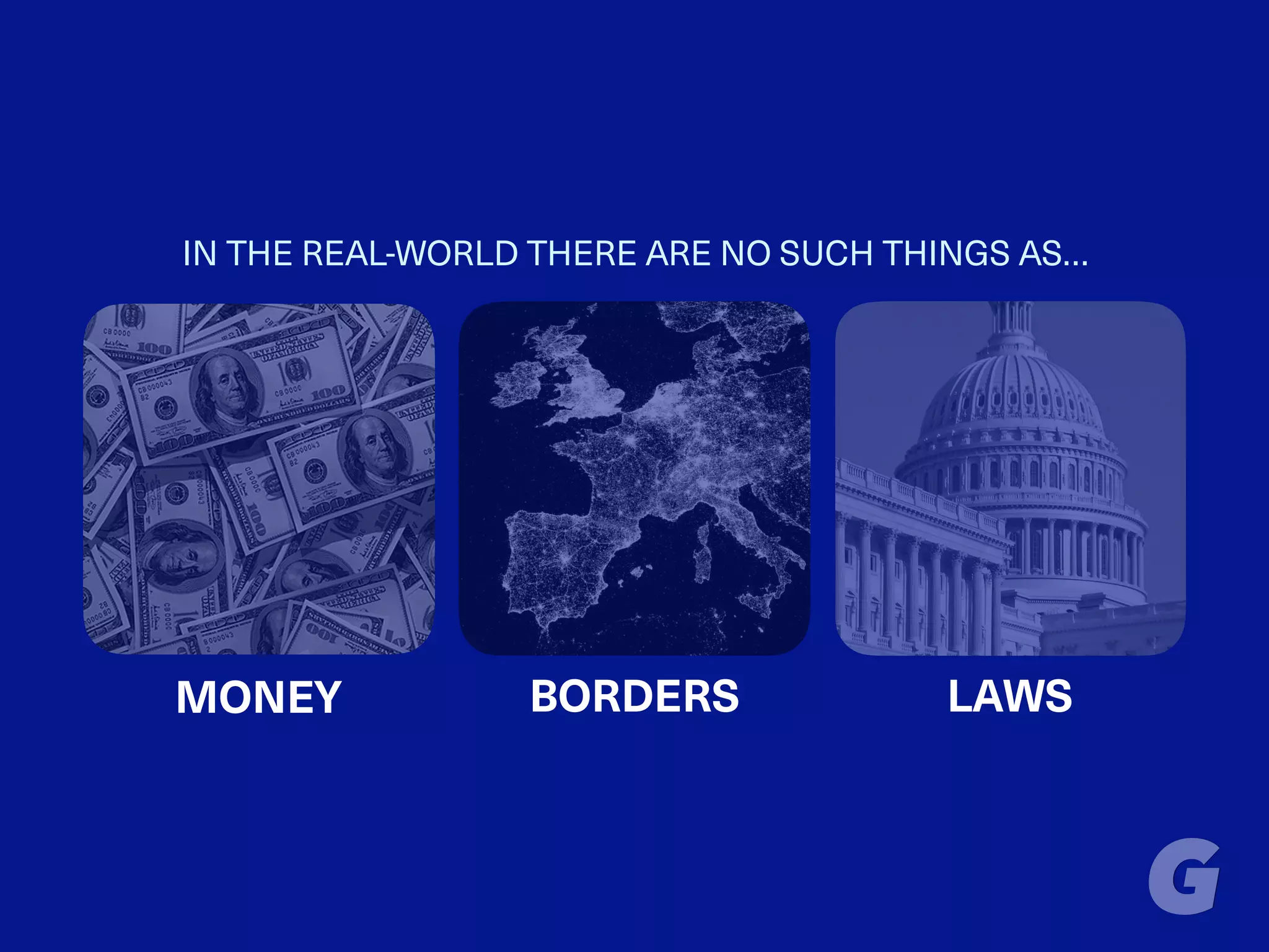 IN THE REAL-WORLD THERE ARE NO SUCH THINGS AS…
MONEY BORDERS LAWS
 
