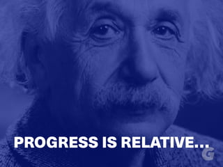 PROGRESS IS RELATIVE…
 