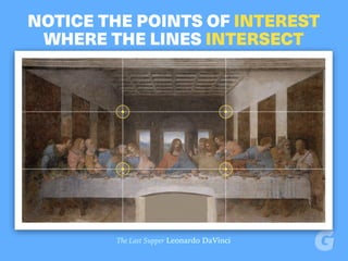 NOTICE THE POINTS OF INTEREST
WHERE THE LINES INTERSECT
The Last Supper Leonardo DaVinci
 