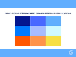 IN FACT, I USED A COMPLIMENTARY COLOR SCHEME FOR THIS PRESENTATION
 