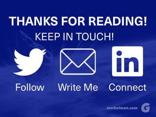 Follow Write Me Connect
THANKS FOR READING!
KEEP IN TOUCH!
JoeGelman.com
 
