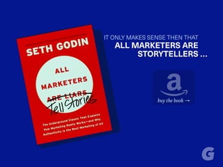 ALL MARKETERS ARE
STORYTELLERS
buy the book →
…
IT ONLY MAKES SENSE THEN THAT
 