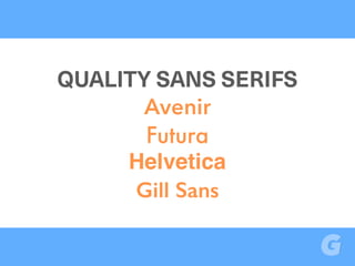 QUALITY SANS SERIFS
Avenir
Futura
Helvetica
Gill Sans
 