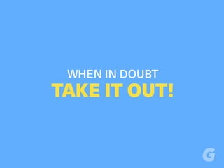 WHEN IN DOUBT
TAKE IT OUT!
 