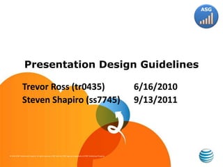 Presentation Design Guidelines,[object Object],	Trevor Ross (tr0435) 		6/16/2010,[object Object],	Steven Shapiro (ss7745)	9/13/2011,[object Object]