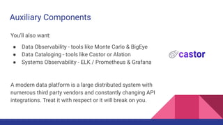Auxiliary Components
You’ll also want:
● Data Observability - tools like Monte Carlo & BigEye
● Data Cataloging - tools li...