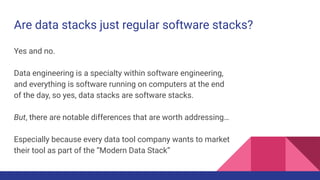 Are data stacks just regular software stacks?
Yes and no.
Data engineering is a specialty within software engineering,
and...