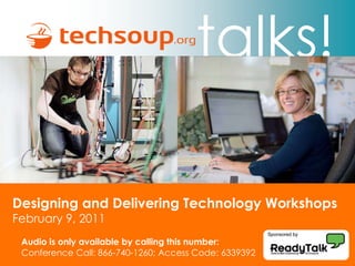 Designing and Delivering Technology WorkshopsFebruary 9, 2011 Sponsored by Audio is only available by calling this number: Conference Call: 866-740-1260; Access Code: 6339392 