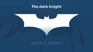stoicism, intellect
The dark knight
 