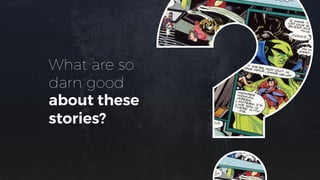 What are so
darn good
about these
stories?
 